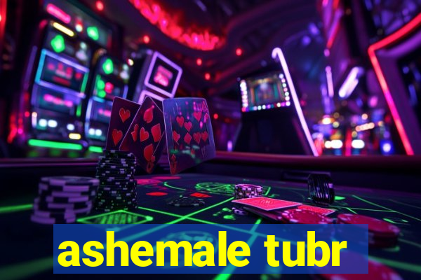 ashemale tubr
